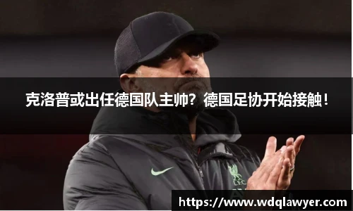 克洛普或出任德国队主帅？德国足协开始接触！