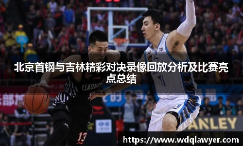 北京首钢与吉林精彩对决录像回放分析及比赛亮点总结